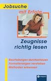 Jobsuche mit Erfolg, Zeugnisse richtig lesen: Beurteilungen durchschauen. Formulierungen verstehen. Methoden erkennen