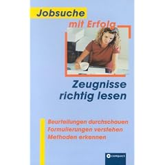 Jobsuche mit Erfolg, Zeugnisse richtig lesen: Beurteilungen durchschauen. Formulierungen verstehen. Methoden erkennen