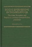 Social Engineering in the Philippines: The Aims, Execution, and Impact of American Colonial Policy, 1900-1913 (Contributions in Comparative Colonial Studies)