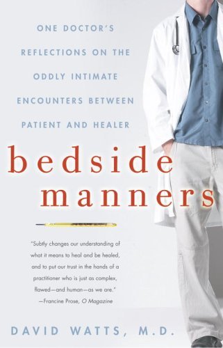 Bedside Manners: One Doctor's Reflections on the Oddly Intimate Encounters Between Patient and He aler