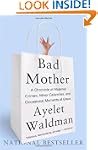 Bad Mother: A Chronicle of Maternal C...