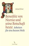Benedikt von Nursia und seine Botschaft heute: Arbeiten für eine bessere Welt