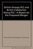 British Airways Plc and British Caledonian Group plc : a report on the proposed merger : presented to Parliament by the Secretary of State for Trade and Industry by Command of her Majesty November 198