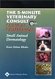 The 5-Minute Veterinary Consult Clinical Companion: Small Animal Dermatology