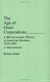The Age of Giant Corporations: A Microeconomic History of American Business, 1914-1992, A Third Edition (Contributions in Economics and Economic History, No 146)