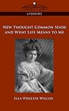New Thought Common Sense and What Life Means to Me