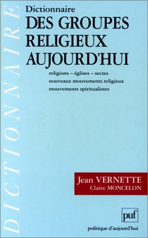 Dictionnaire des groupes religieux aujourd'hui : religions, �glises, sectes, nouveaux mouvements religieux, mouvements spiritualistes