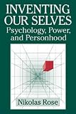 Inventing our Selves: Psychology, Power, and Personhood