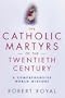 The Catholic Martyrs of the Twentieth Century: A Comprehensive World History
