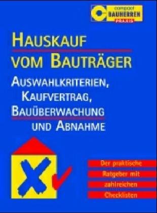 Hauskauf vom Bauträger: Auswahlkriterien, Kaufvertrag, Bauüberwachung und Abnahme. Der praktische Ratgeber mit zahlreichen Checklisten