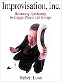 Improvisation, Inc.: Harnessing Spontaneity to Engage People and Groups