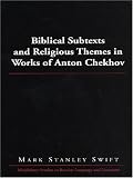 Biblical Subtexts and Religious Themes in Works of Anton Chekhov (Middlebury Studies in Russian Language and Literature, V. 18)