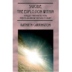 Suicide, The Explosion Within: A Bullet Through His Head, Pierced an Arrow Through My Heart
