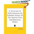 A Dictionary Of Polite Literature Or Fabulous History Of The... by Anonymous