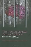 The neurobiological basis of violence : science and rehabilitation