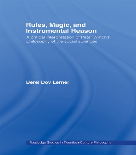 Rules, Magic and Instrumental Reason: A Critical Interpretation of Peter Winch's Philosophy of the Social Sciences (Routledge Studies in Twentieth-Century Philosophy)