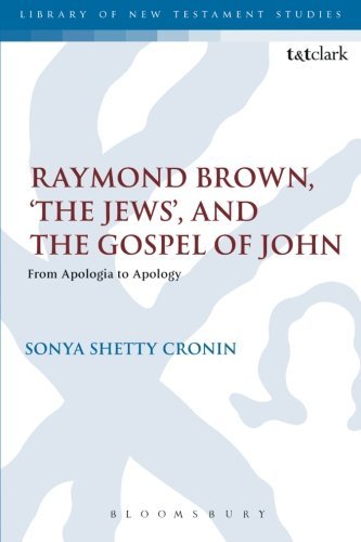 Raymond Brown, 'The Jews,' and the Gospel of John: From Apologia to Apology (The Library of New Testament Studies)