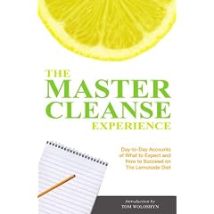 The Master Cleanse Experience: Day-To-Day Accounts Of What to Expect and How to Succeed on the Lemonade Diet