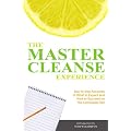 The Master Cleanse Experience: Day-To-Day Accounts Of What to Expect and How to Succeed on the Lemonade Diet