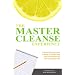 The Master Cleanse Experience: Day-To-Day Accounts Of What to Expect and How to Succeed on the Lemonade Diet
