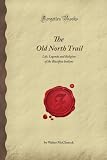 The Old North Trail: Life, Legends and Religion of the Blackfeet Indians (Forgotten Books)