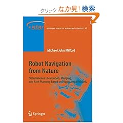 【クリックでお店のこの商品のページへ】Robot Navigation from Nature: Simultaneous Localisation, Mapping, and Path Planning Based on Hippocampal Models (Springer Tracts in Advanced Robotics): Michael John Milford: 洋書