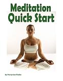 Meditation Quick Start: Guide About Enlightenment, Benefits, Attitude, Positions, Feelings And An Easy Way To Start Meditation AAA+++