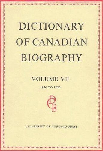 Dictionary of Canadian Biography / Dictionaire Biographique du Canada: Volume VII, 1836 - 1850