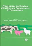 Phosphorus and calcium utilization and requirements in farm animals