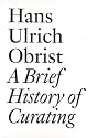 Hans Ulrich Obrist: A Brief History of Curating (Documents)