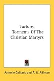 Torture: Torments of the Christian Martyrs