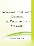 Journals of Expeditions of Discovery into Central Australia and Overland from Adelaide to King George s Sound in the Years 1840-1: Sent By the Colonists ... of Their Relations with Europeans  Volume 02