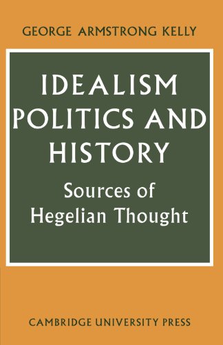 Idealism, Politics and History: Sources of Hegelian Thought (Cambridge Studies in the History and Theory of Politics)