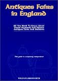 Antiques Fairs in England: All You Need to Know About Three Hundred and Fifteen Antiques Fairs and Markets