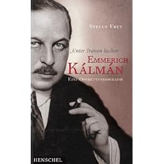'Unter Tr�nen lachen'. Emmerich Kalman. Eine Operettenbiografie