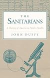 The Sanitarians: A HISTORY OF AMERICAN PUBLIC HEALTH