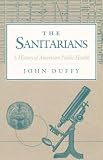 The Sanitarians: A HISTORY OF AMERICAN PUBLIC HEALTH