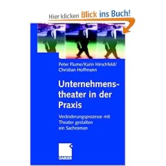 Unternehmenstheater in der Praxis: Ver�nderungsprozesse mit Theater gestalten - ein Sachroman