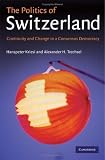 The Politics of Switzerland: Continuity and Change in a Consensus Democracy