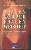 Frauenkoerper, Frauenweisheit: Wie Frauen ihre urspruengliche Faehigkeit zur Selbstheilung wiederentdecken koennen