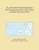 The 2011-2016 World Outlook for Steel Fencing and Fence Gates Made in Plants That Draw Wire