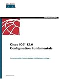 Cisco IOS 12.0 Configuration Fundamentals (The Cisco Ios Reference Library)