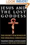Jesus and the Lost Goddess: The Secret Teachings of the Original Christians