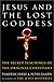 Jesus and the Lost Goddess: The Secret Teachings of the Original Christians