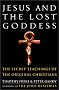 Jesus and the Lost Goddess: The Secret Teachings of the Original Christians