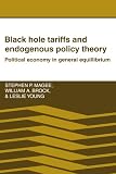 Black Hole Tariffs and Endogenous Policy Theory: Political Economy in General Equilibrium