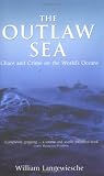 The Outlaw Sea: Chaos and Crime on the World s Oceans