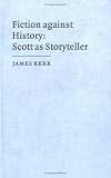 Fiction Against History : Scott As Storyteller