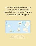 The 2009 World Forecasts of Fresh or Dried Stones and Kernels from Apricots, Peaches, or Plums Export Supplies