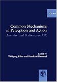 Common Mechanisms in Perception and Action: Attention and Performance v. 19: Attention and Performance Volume XIX: Attention and Performance v. 19 (Attention & Performance)